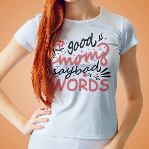 Good Moms Say Bad Words Mother's Day  T-Shirt