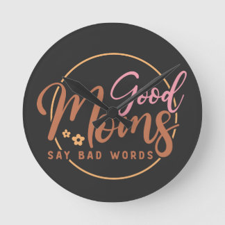 Good Moms Say Bad words  Round Clock