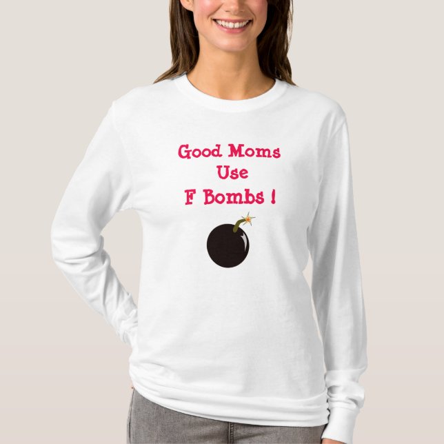 Good Moms Use F Bombs T-Shirt (Front)