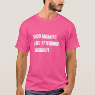 Good Morning, Good afternoon, Goodnight Funny Base T-Shirt