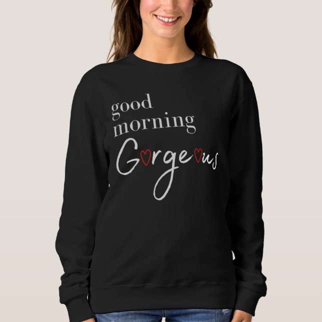 Good Morning Gorgeous with Hearts Sweatshirt (Front)