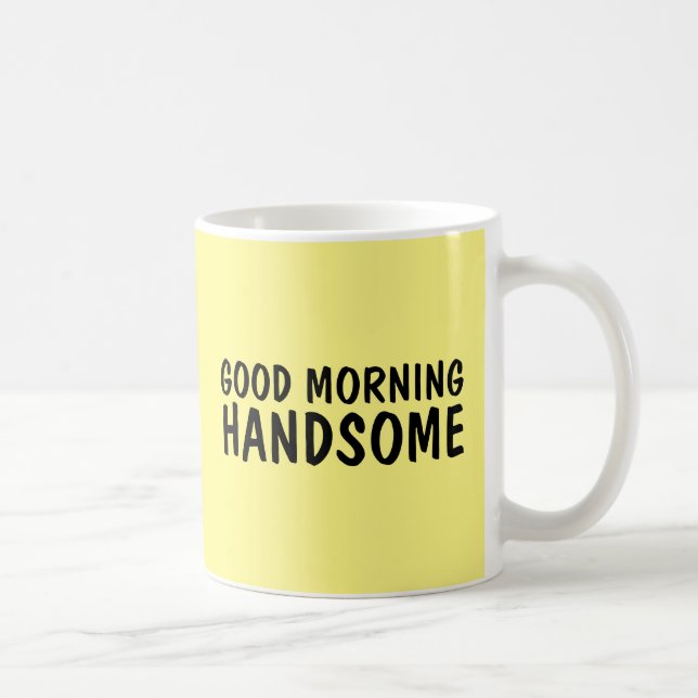 GOOD MORNING HANDSOME COFFEE MUGS FOR HIM (Right)