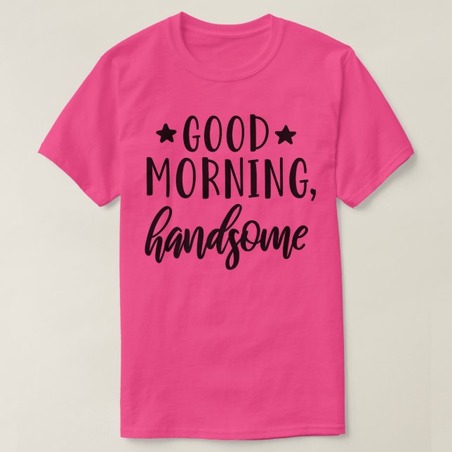 Good Morning Handsome Cute Husband To Be Sleep  T-Shirt (Design Front)