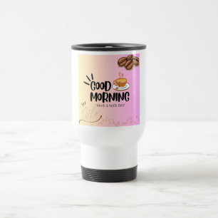 Good Morning Have a nice Day Travel Mug