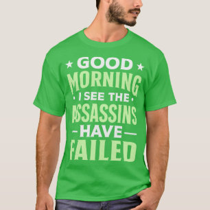 Good morning I see the assassins have failed 1 T-Shirt