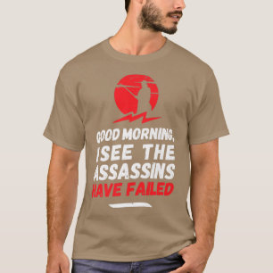 Good morning I see the assassins have failed, Assa T-Shirt