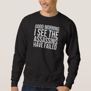 Good Morning I See The Assassins Have Failed Desig Sweatshirt