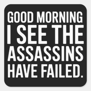 Good Morning I See The Assassins Have Failed Humor Square Sticker