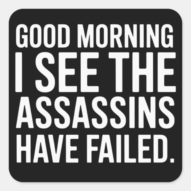 Good Morning I See The Assassins Have Failed Humor Square Sticker (Front)