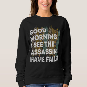 Good Morning I See The Assassins Have Failed Sarca Sweatshirt