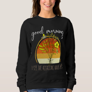 Good Morning I See The Assassins Have Failed Sarca Sweatshirt