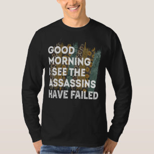 Good Morning I See The Assassins Have Failed Sarca T-Shirt