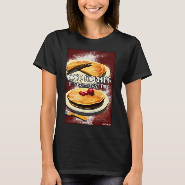 Good Morning It s Breakfast Time  Pan Cake  2 T-Shirt (Front)