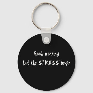 GOOD MORNING LET THE STRESS BEGIN KEYCHAIN