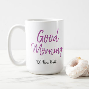 Good Morning, nice butt Coffee Mug