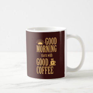 Good morning starts with good coffee mug