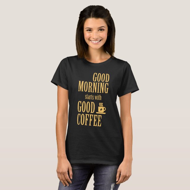Good morning starts with good coffee T-Shirt (Front Full)