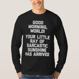 Good Morning World Funny Saying Sarcastic Cool Cu T-Shirt