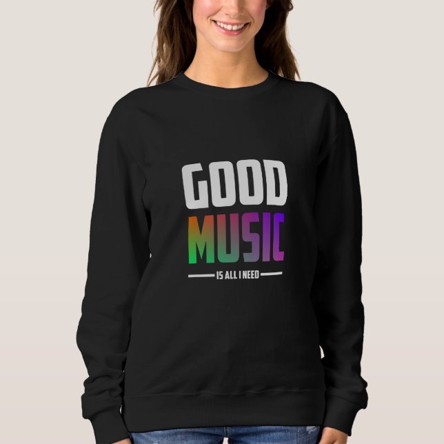 Good Music Is All I Need Sweatshirt (Front)