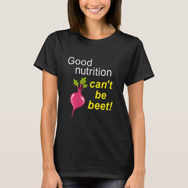 Good Nutrition Can't Be Beet, Funny Beet Pun T-Shirt (Front)