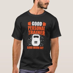 Good Personal Trainer Good Work Out Fitness T-Shirt