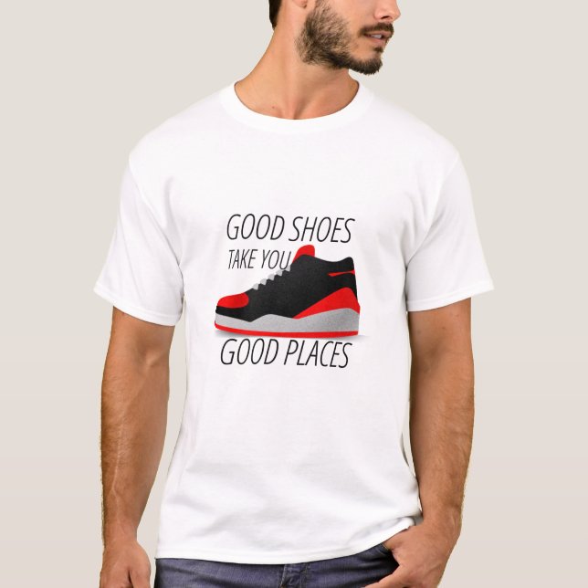 Good shoes take you Good places T-Shirt (Front)