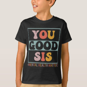 Good Sis Mental Health Problems  T-Shirt