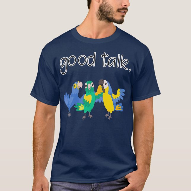 Good Talk Three Cute Parrots Sarcastic Funny T-Shirt (Front)