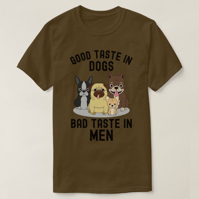 Good Taste In Dogs Bad Taste In Men  T-Shirt (Design Front)