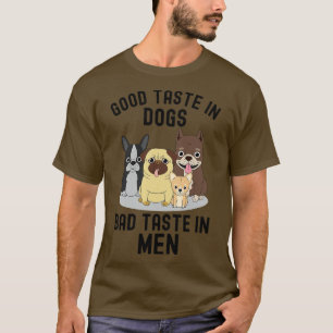 Good Taste In Dogs Bad Taste In Men  T-Shirt