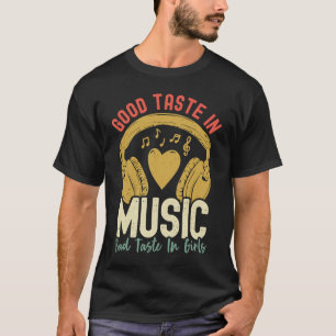 Good Taste in Music Bad Taste in Girls Musician T-Shirt