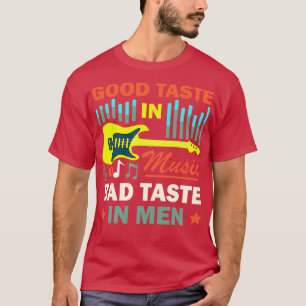Good Taste In Music Bad Taste In Men Funny Quote  T-Shirt