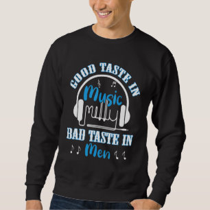 Good Taste In Music Bad Taste In Men Sarcasm 6 Sweatshirt