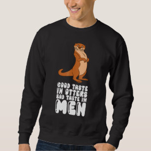 Good Taste In Otters Bad Taste In Men Sweatshirt