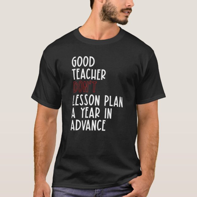 Good Teacher Don't Lesson Plan A Year In Advance T T-Shirt (Front)