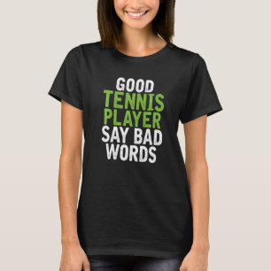 Good Tennis Player say bad Words Tennis T-Shirt