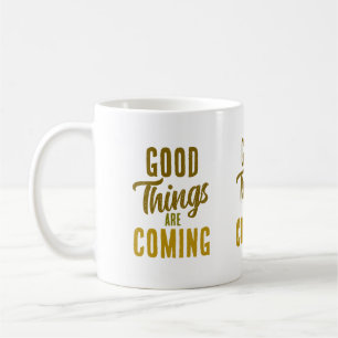 Good Things are Coming Coffee Mug