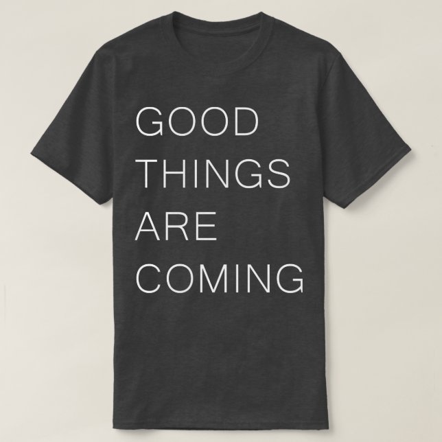 GOOD THINGS ARE COMING Positivity Inspirational Qu T-Shirt (Design Front)