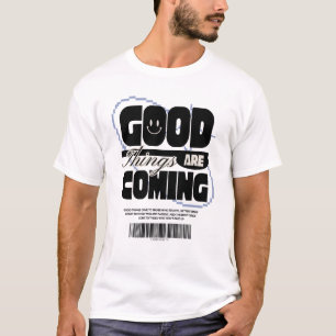 Good Things Are Coming T-Shirt