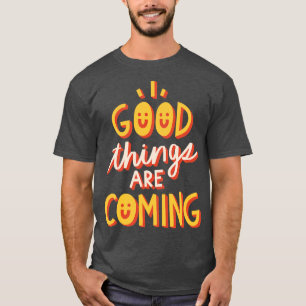 Good things are coming T-Shirt