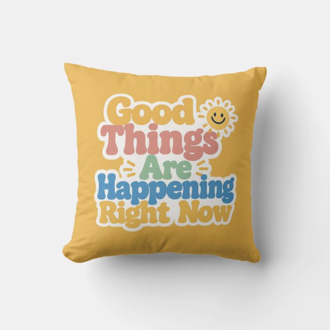 Good Things Are Happening Right Now  Cushion (Front)