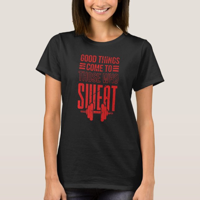 Good things com to those who sweat   T-Shirt (Front)