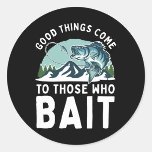 Good Things Come To Those Who Bait Fishermen Gift Classic Round Sticker