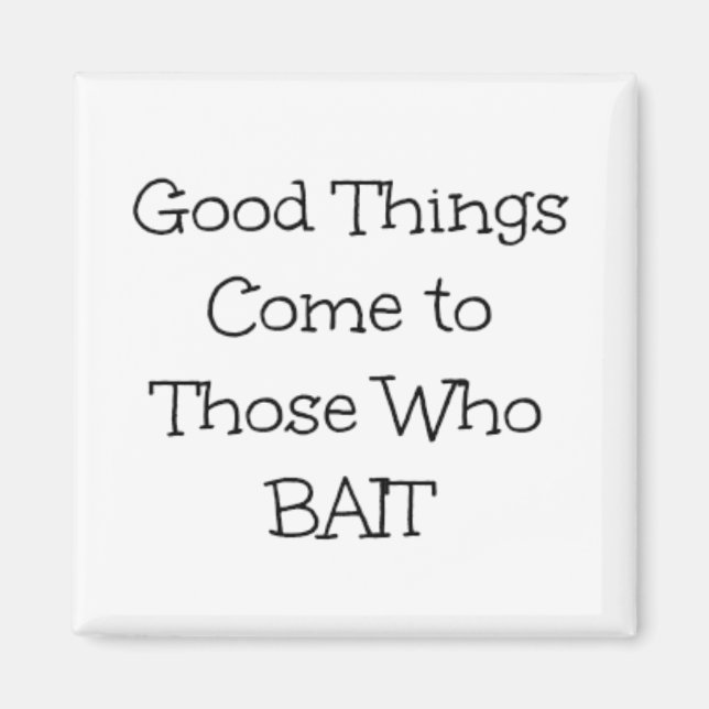 "Good Things Come to Those Who Bait" Phrase Magnet (Front)