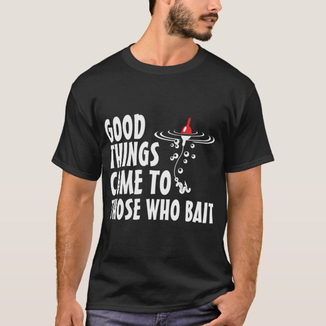 Good things come to those who bait T-Shirt (Front)