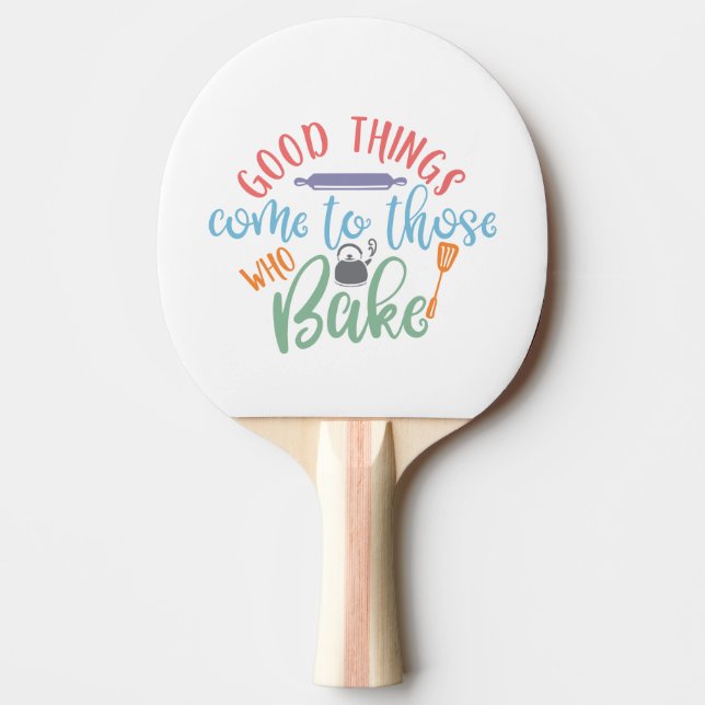 Good Things Come To Those Who Bake Ping Pong Paddle (Front)