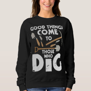 Good Things Come To Those Who Dig Archaeology Arc Sweatshirt