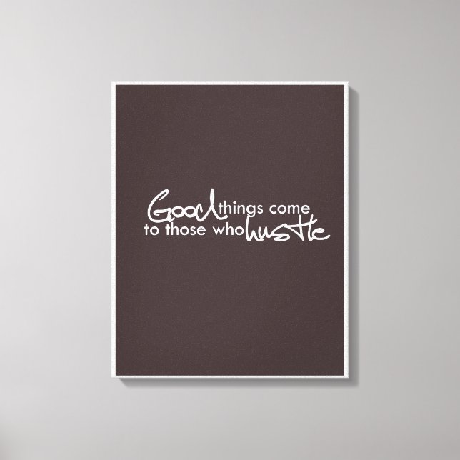 Good things come to those who hustle canvas print (Front)
