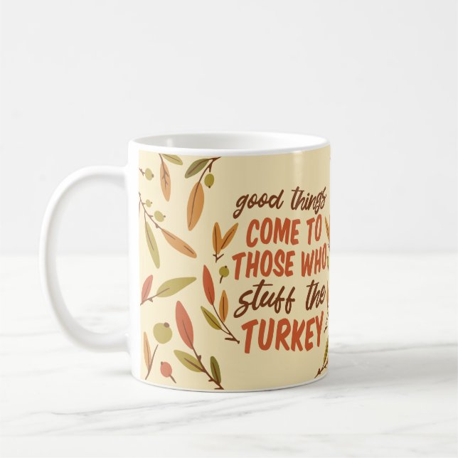 GOOD THINGS COME TO THOSE WHO STUFF THE TURKEY COFFEE MUG (Left)