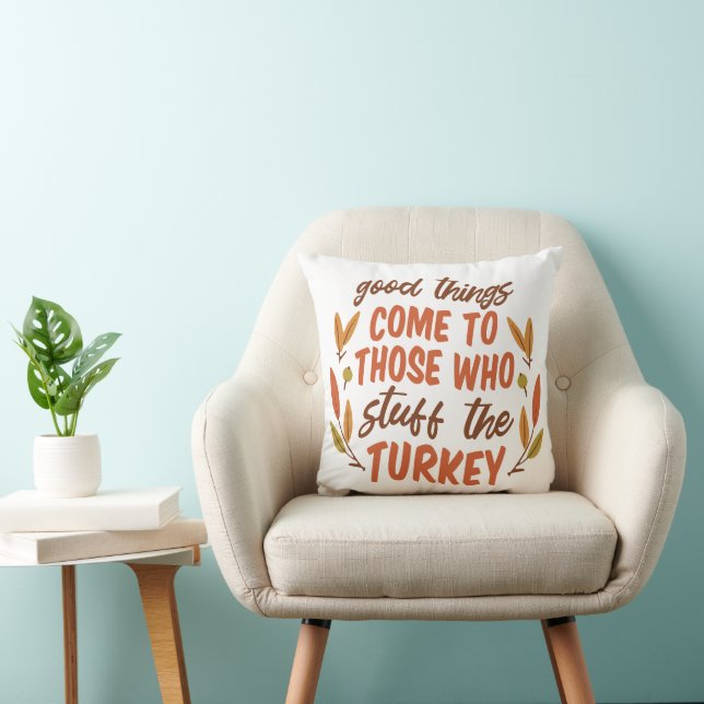 GOOD THINGS COME TO THOSE WHO STUFF THE TURKEY CUSHION (Chair)